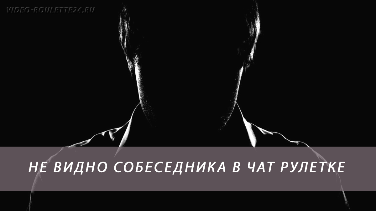 Не видно собеседника в чат рулетке