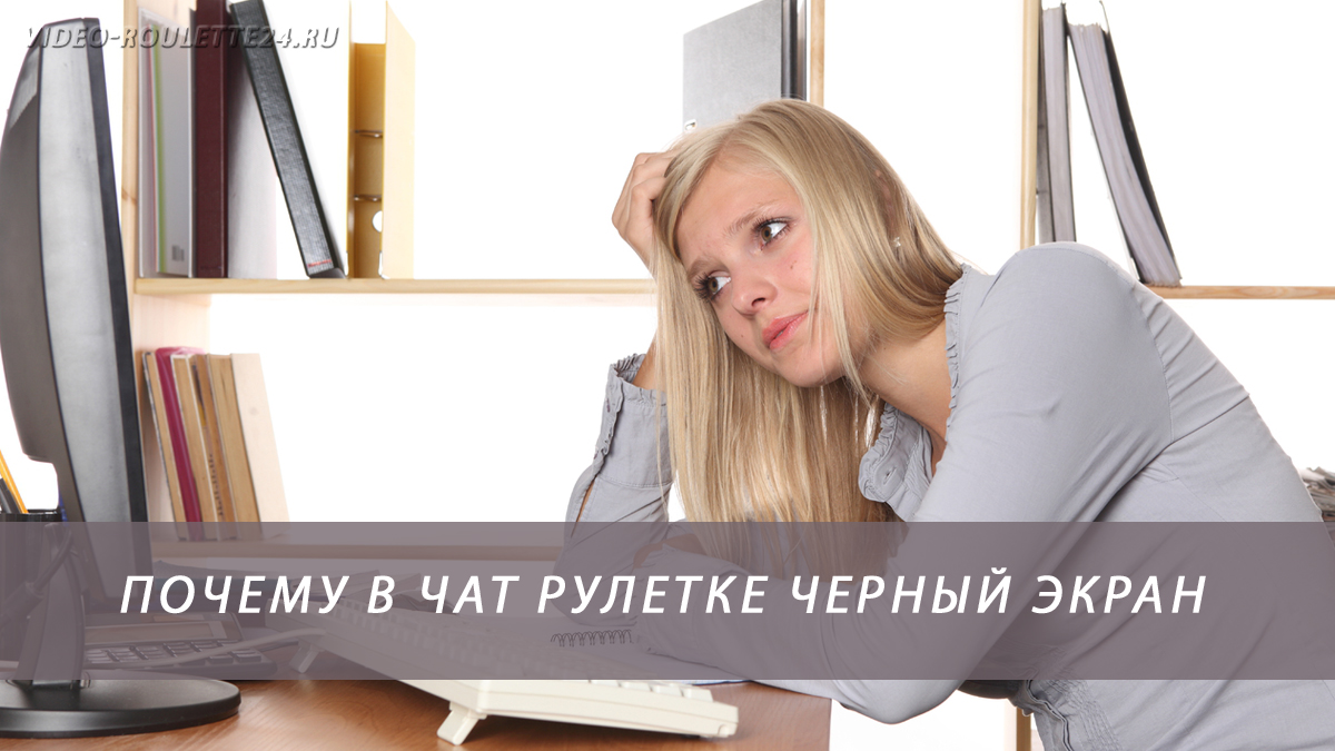 Почему в чат рулетке черный экран
